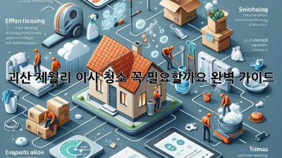 괴산 제월리 이사 청소, 꼭 필요할까요? 완벽 가이드